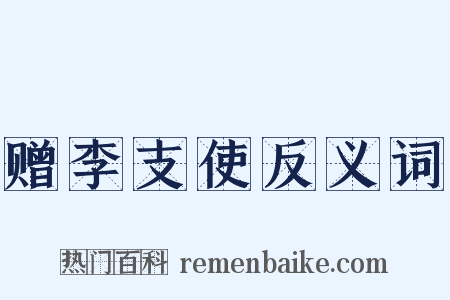 赠李支使反义词是什么意思的图片